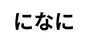 になに